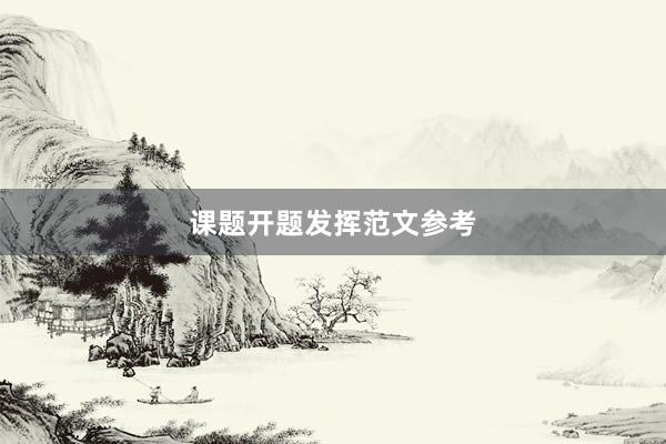 课题开题发挥范文参考