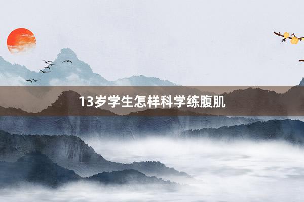 13岁学生怎样科学练腹肌